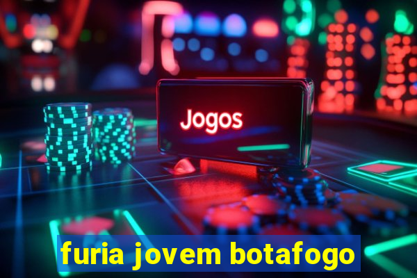 furia jovem botafogo